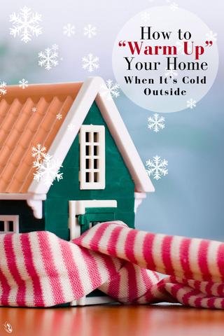 How to “Warm Up” Your Home When It’s Cold Outside 